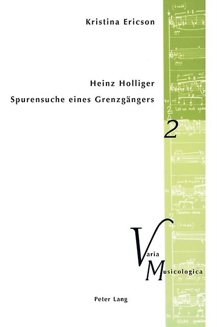 Heinz Holliger Spurensuche eines Grenzgaengers by Kristina Ericson
