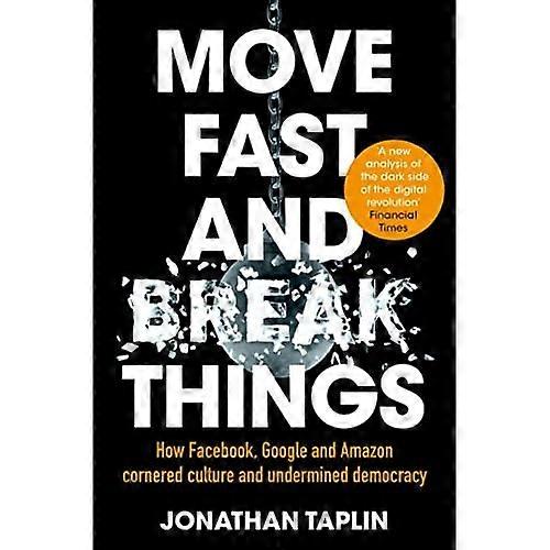 Move Fast and Break Things:How Facebook, Google andAmazon Have Cornered Cultureand Undermined Democracy