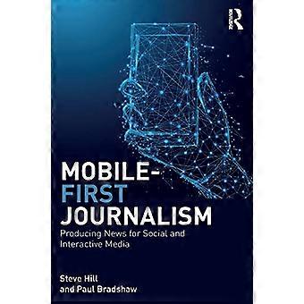 Mobile First Journalism Producing News for Social and Interactive Media