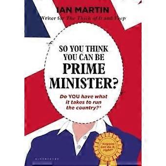 So You Think You Can Be Prime Minister - Ian Martin