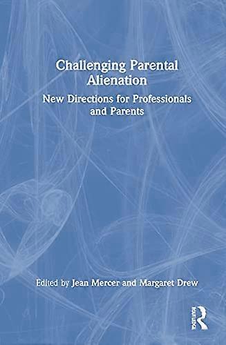 Challenging Parental Alienation: New Directions for Professionals and Parents