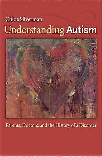 Understanding Autism: Parents Doctors and the History of a Disorder