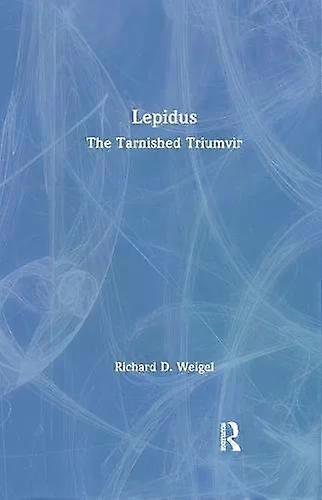 Lepidus The Tarnished Triumvir - Richard D. Weigel
