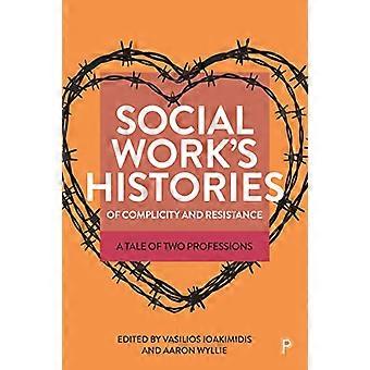 Social Works Histories of Complicity and Resistance A Tale of Two Professions