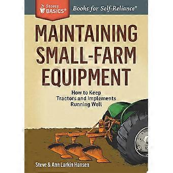 Maintaining small-farm equipment how to keep tractors and implements running well. a storey basics title