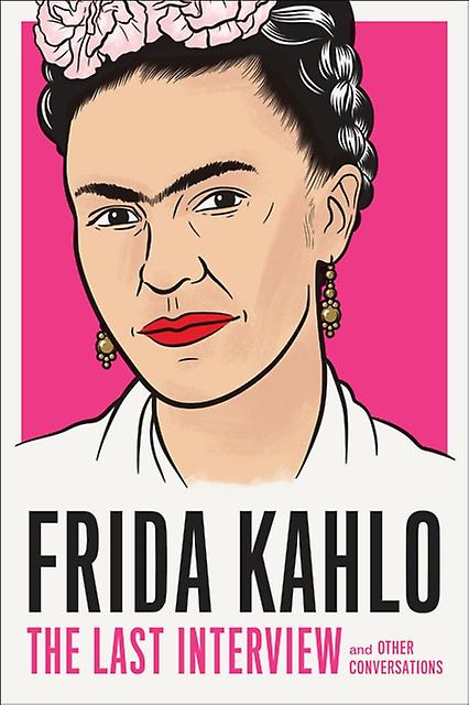 Frida Kahlo The Last Interview by Frida Kahlo Paperback