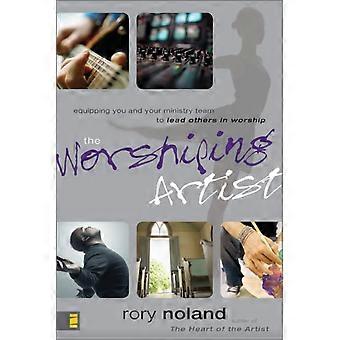 The Worshiping Artist Equipping You And Your Ministry Team To Lead Others In Wor - Rory Noland