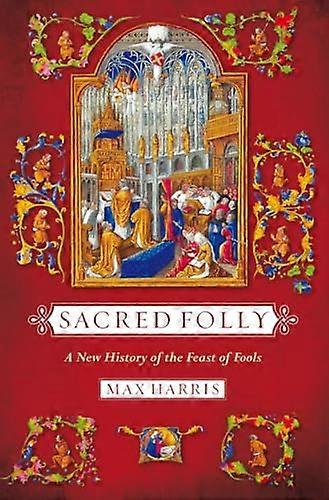 Sacred Folly: A New History of the Feast of Fools