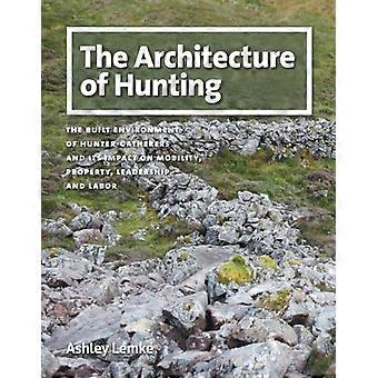 Die Architektur der Jagd: Die gebaute Umwelt von Jägern und Sammlern und ihre Auswirkungen auf Mobilität, Eigentum, Führung und Arbeit (Besiedlung Amerikas)