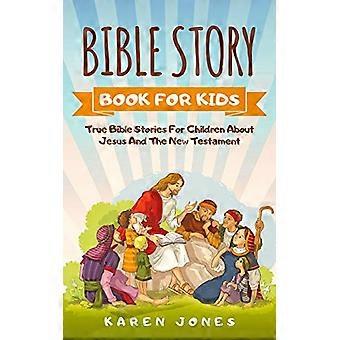 Bibelhistoriebok for barn: Sanne bibelhistorier for barn om Jesus og Det nye testamente alle kristne barn bør kjenne til