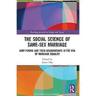 The Social Science of Same Sex Marriage LGBT People and Their Relationships in the Era of Marriage Equality