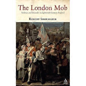The London Mob Violence And Disorder In Eighteenth-century England - Robert B. Shoemaker - Paperback - English Book - History