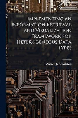 Implementing an Information Retrieval and Visualization Framework for Heterogeneous Data Types