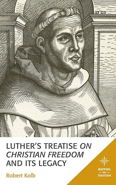Luthers Treatise On Christian Freedom And Its Legacy by Robert Kolb Paperback Book