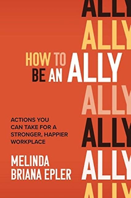 How To Be An Ally Actions You Can Take For A Stronger Happier Workplace by Melinda Epler Hardback Book