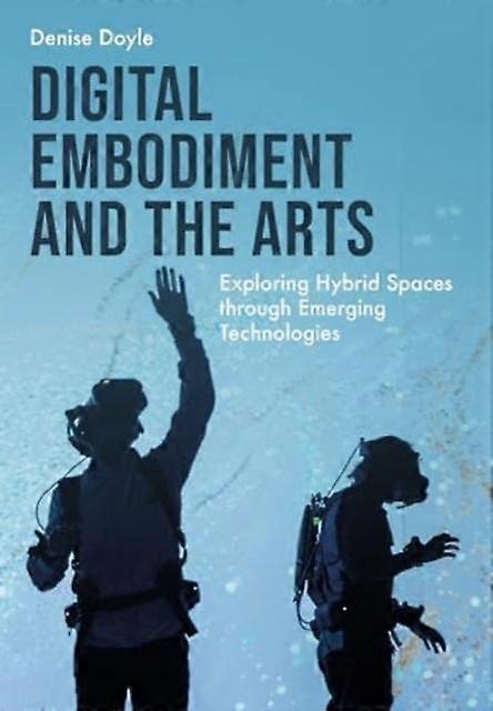 Digital Embodiment And The Arts by Doyle & Denise University of Derby & UK Hardback Book