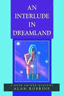 AN INTERLUDE IN DREAMLAND A Near Future Mystery