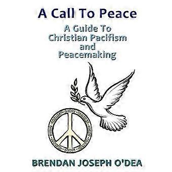 A Call to Peace: A Guide to Christian Pacifism and Peacemaking