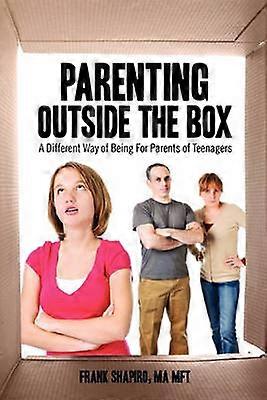 Parenting Outside the Box A Different Way of Being For Parents of Teenagers