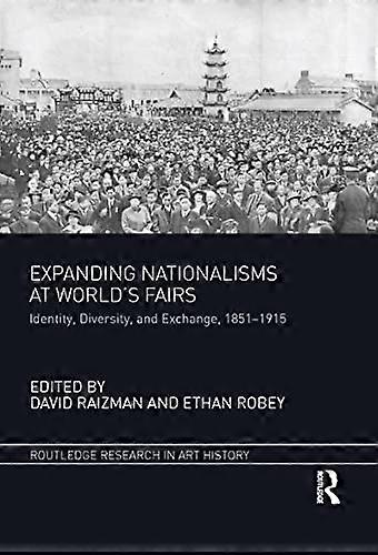 Expanding Nationalisms at Worlds Fairs: Identity Diversity and Exchange 1851 1915