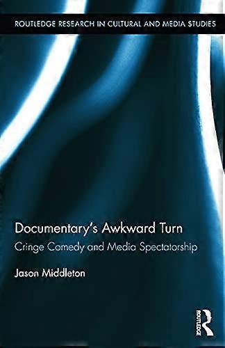 Documentarys Awkward Turn: Cringe Comedy and Media Spectatorship