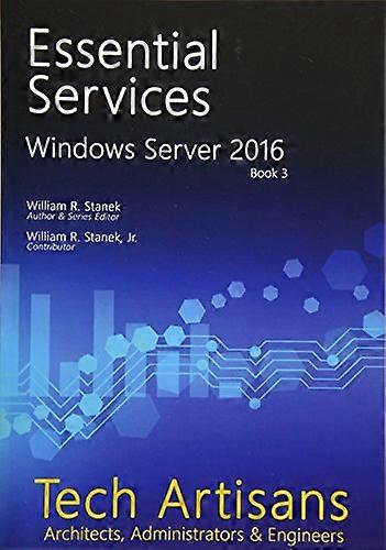 Windows Server 2016: Essential Services (Tech Artisans Library for Windows Server 2016)