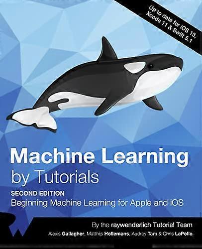 Machine Learning by Tutorials (Second Edition): Beginning Machine Learning for Apple and iOS