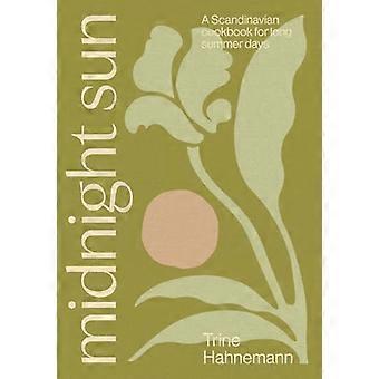 Mitternachtssonne: Ein skandinavisches Kochbuch für lange Sommertage