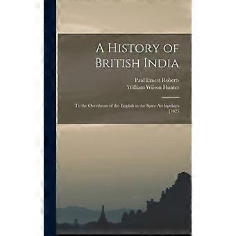 A History Of British India To The Overthrow Of The English In The Spice Archipel - William Wilson Hunter - Hardcover - English Book - History