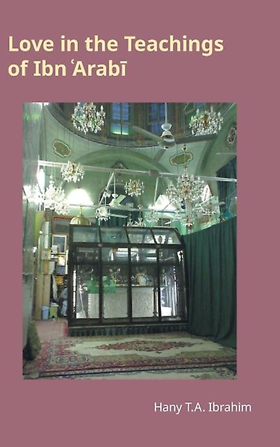 Love In The Teachings Of Ibn Arabi by Hany T a Ibrahim Hardback Book