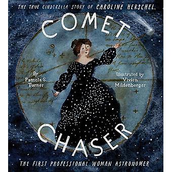 Comet Chaser The True Cinderella Story Of Caroline Herschel The First Profess - Pamela S. Turner