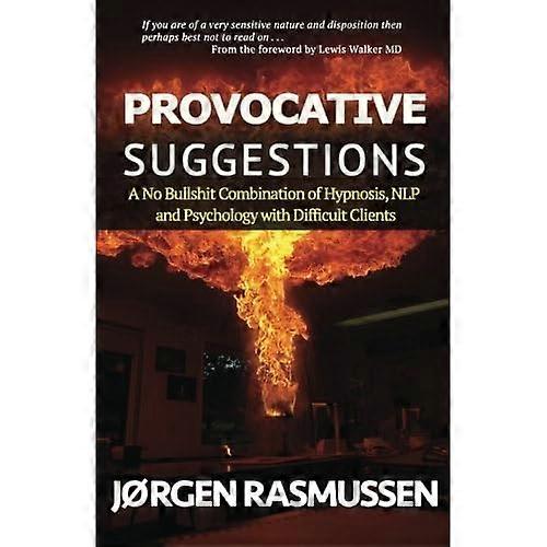 Provocative Suggestions: A - No Bulls*it Combination of - Hypnosis, NLP and - Psychology with Difficult - Clients