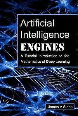 Artificial Intelligence Engines A Tutorial Introduction to the Mathematics of Deep Learning
