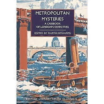 Metropolitan Mysteries A Casebook of Londons Detectives