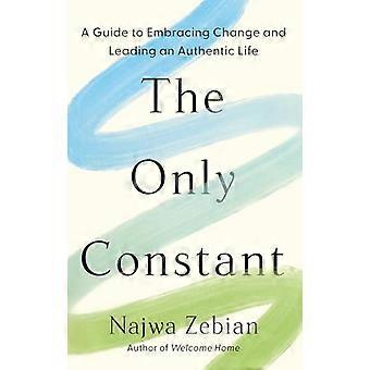 The Only Constant A Guide to Embracing Change and Leading an Authentic Life