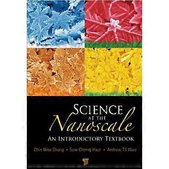 Science At The Nanoscale An Introductory Textbook - Andrew T. S. Wee
