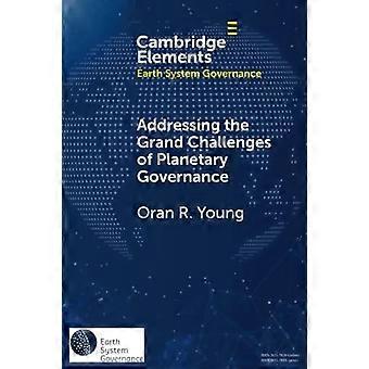 Addressing The Grand Challenges Of Planetary Governance - Oran R. Young