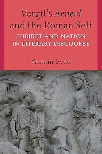 Vergils Aeneid and the Roman Self: Subject and Nation in Literary Discourse