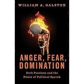 Anger Fear Domination Dark Passions And The Power Of Political Speech - William A. Galston