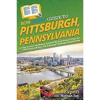 HowExpert-guide til Pittsburgh, Pennsylvania: 101 tips til at lære historien at kende, opdage de bedste steder at besøge, spise god mad og have det sjovt med at udforske