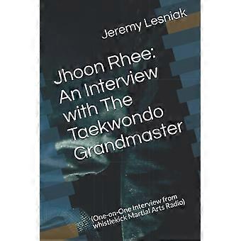 Jhoon Rhee: ein Interview mit dem Taekwondo-Großmeister : (Einzelinterview von Whistlekick Martial Arts Radio)