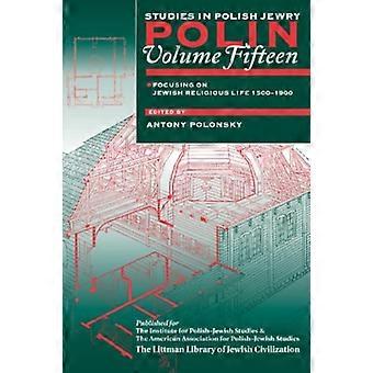 Polin: Studies in Poolse jodendom, Volume 15: Joodse religieuze leven, 1500-1900: gericht op het Joodse religieuze leven, 1500-1900 v. 15