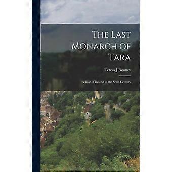 The Last Monarch Of Tara A Tale Of Ireland In The Sixth Century - Teresa J Rooney - Paperback - English Book - History