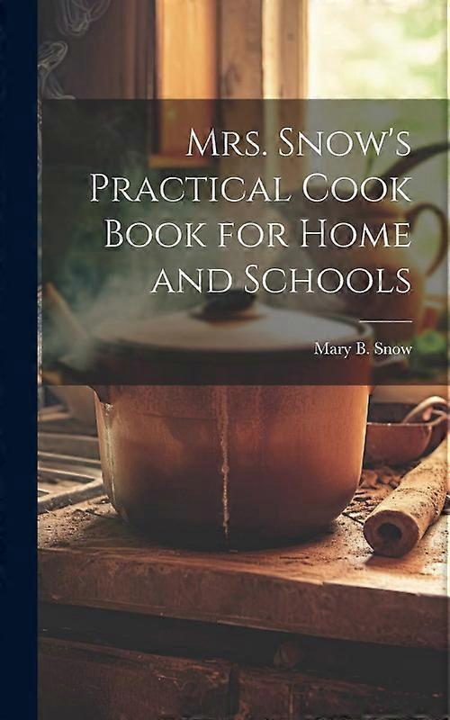 Mrs. Snows Practical Cook Book For Home And Schools
