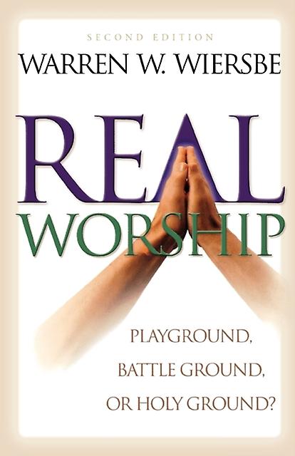 Real Worship  Playground Battleground Or Holy Ground by Warren W. Wiersbe Paperback