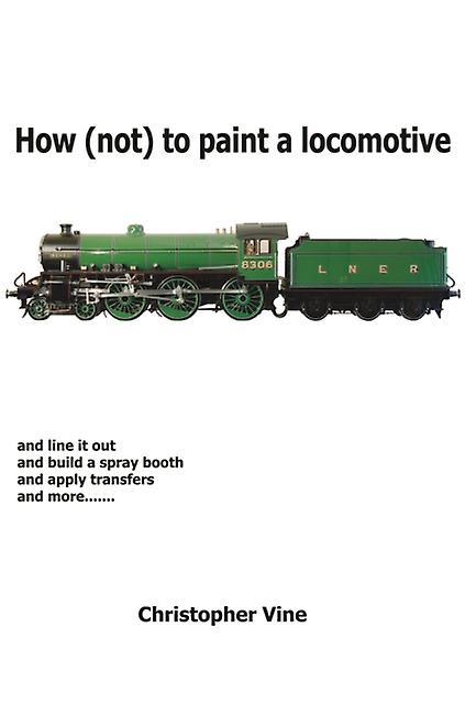 How Not To Paint A Locomotive by Christopher Vine Hardback Book