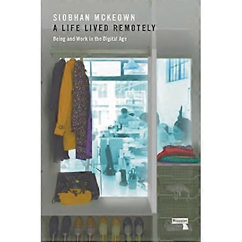A Life Lived Remotely: Being and Work in the Digital Age