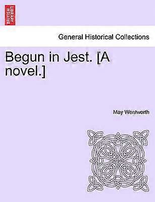 Begun in Jest A novel
