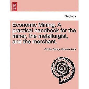 Economic Mining. A practical handbook for the miner the metallurgist and the merchant.