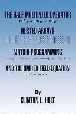 The HalfMultiplier Operator Nested Arrays Matrix Programming and the Unifield Equation